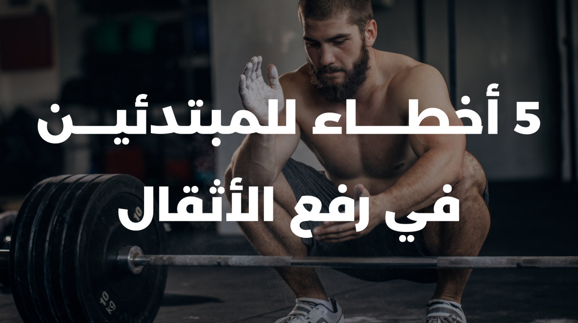 5 أخطاء المبتدئين في رفع الأثقال تعرف عليها الآن